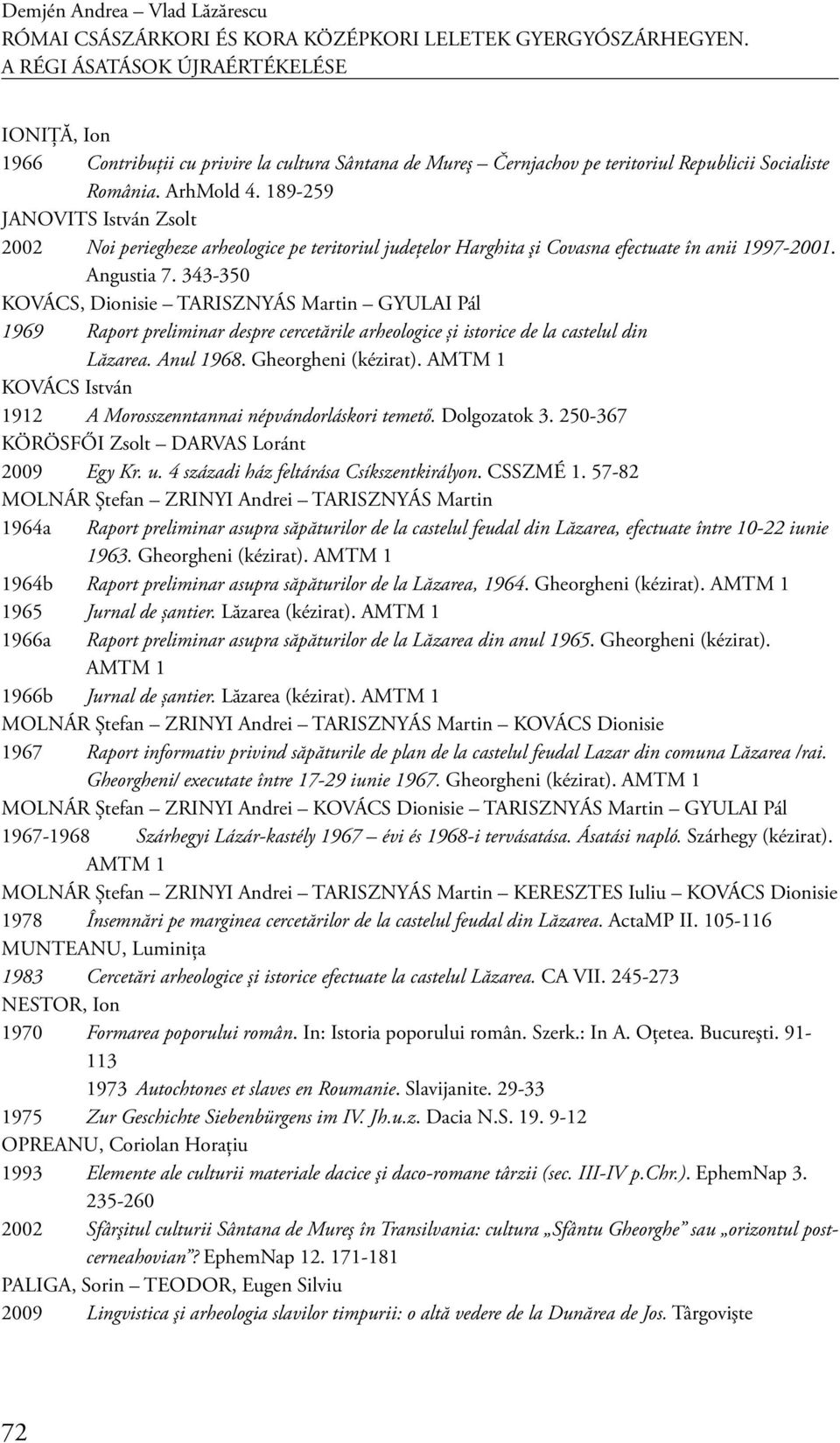 189-259 JANOVITS István Zsolt 2002 Noi periegheze arheologice pe teritoriul judeţelor Harghita şi Covasna efectuate în anii 1997-2001. Angustia 7.