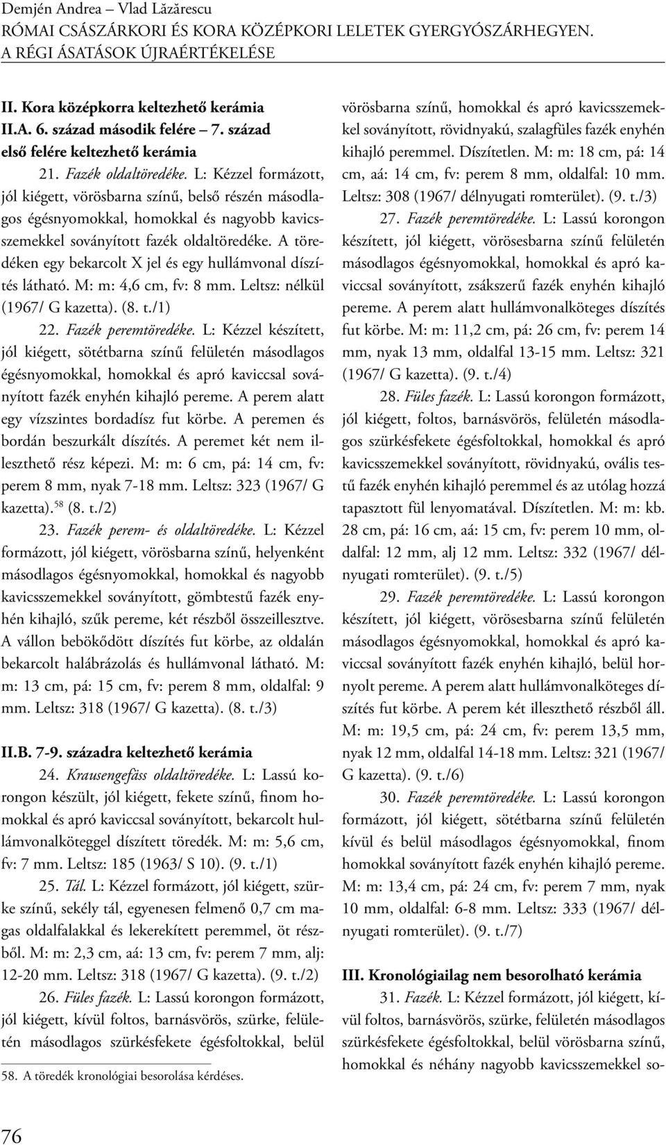 L: Kézzel formázott, jól kiégett, vörösbarna színű, belső részén másodlagos égésnyomokkal, homokkal és nagyobb kavicsszemekkel soványított fazék oldaltöredéke.