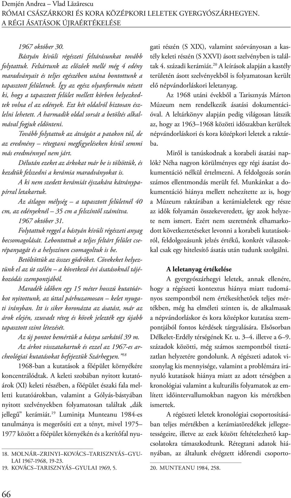 Így az egész olyanformán nézett ki, hogy a tapasztott felület mellett körben helyezkedtek volna el az edények. Ezt két oldalról biztosan észlelni lehetett.