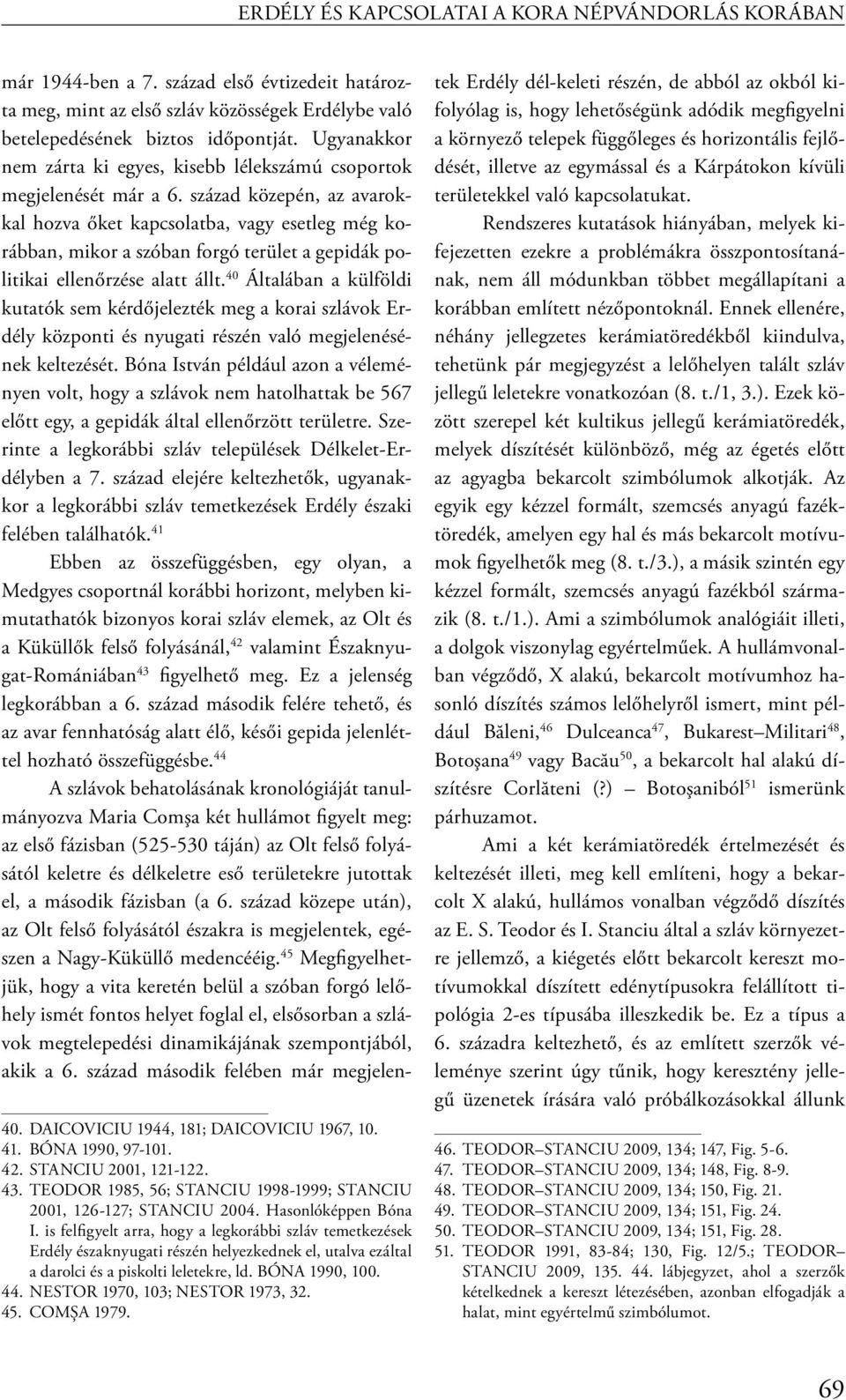 század közepén, az avarokkal hozva őket kapcsolatba, vagy esetleg még korábban, mikor a szóban forgó terület a gepidák politikai ellenőrzése alatt állt.