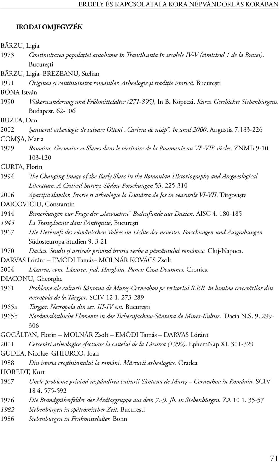 Köpeczi, Kurze Geschichte Siebenbürgens. Budapest. 62-106 BUZEA, Dan 2002 Şantierul arheologic de salvare Olteni Cariera de nisip, în anul 2000. Angustia 7.