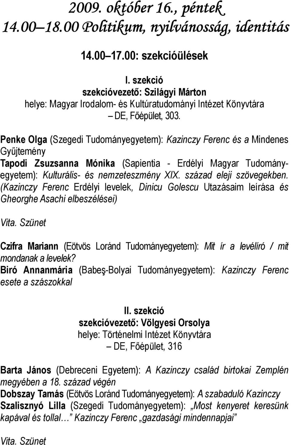 Penke Olga (Szegedi Tudományegyetem): Kazinczy Ferenc és a Mindenes Győjtemény Tapodi Zsuzsanna Mónika (Sapientia - Erdélyi Magyar Tudományegyetem): Kulturális- és nemzeteszmény XIX.