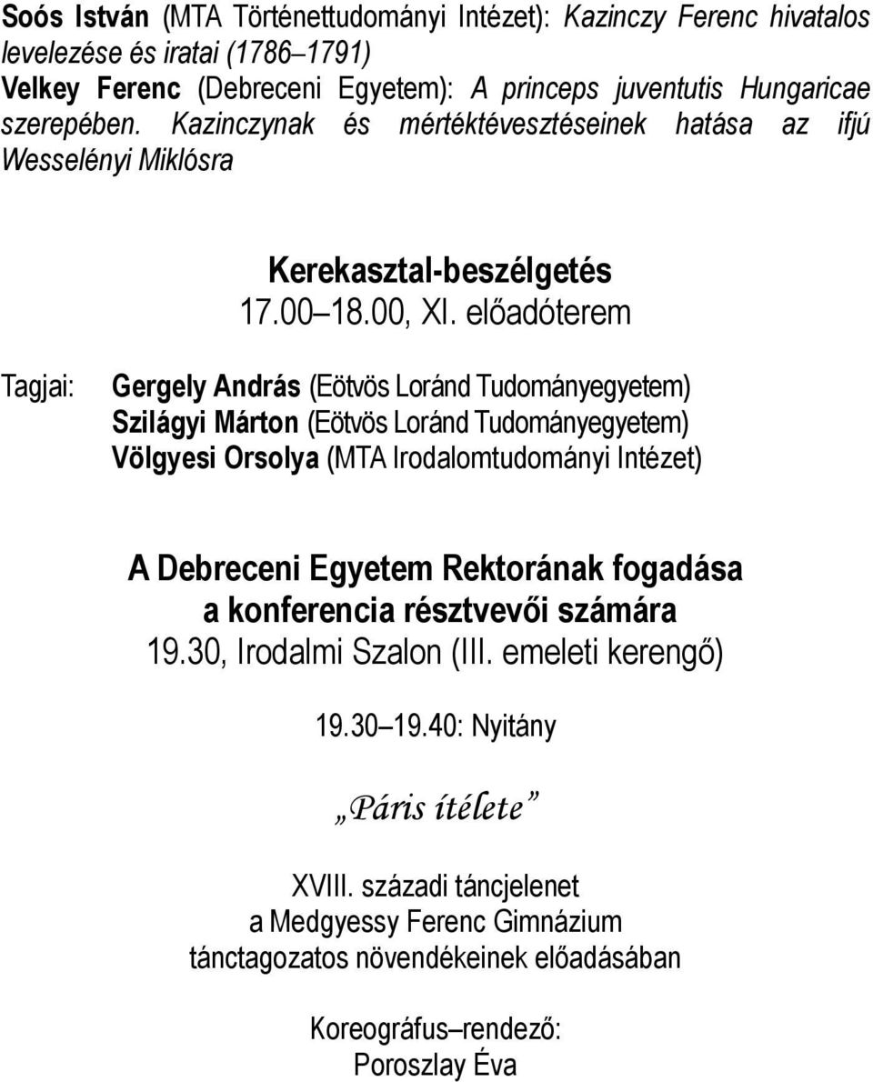 elıadóterem Tagjai: Gergely András (Eötvös Loránd Tudományegyetem) Szilágyi Márton (Eötvös Loránd Tudományegyetem) Völgyesi Orsolya (MTA Irodalomtudományi Intézet) A Debreceni Egyetem