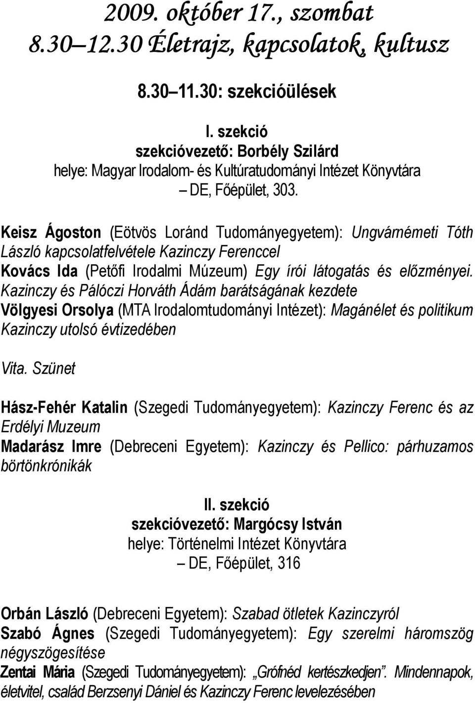 Keisz Ágoston (Eötvös Loránd Tudományegyetem): Ungvárnémeti Tóth László kapcsolatfelvétele Kazinczy Ferenccel Kovács Ida (Petıfi Irodalmi Múzeum) Egy írói látogatás és elızményei.