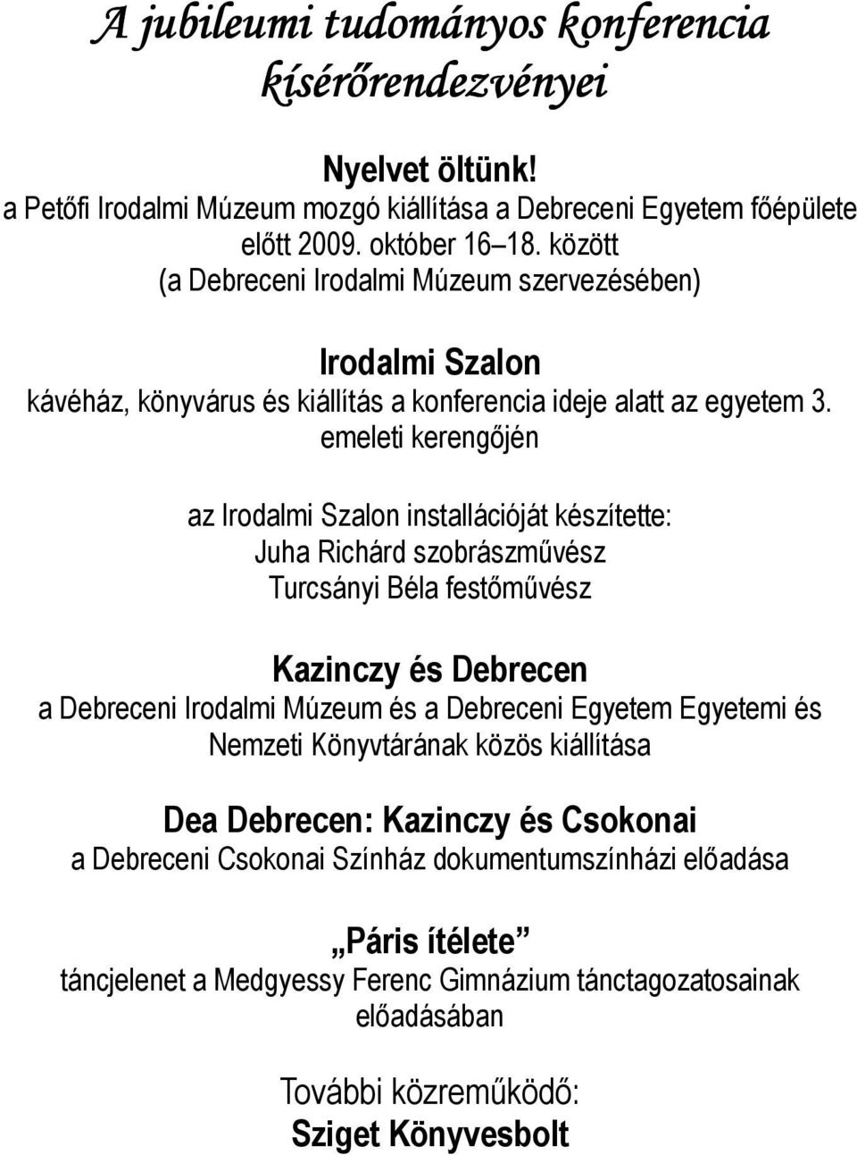 emeleti kerengıjén az Irodalmi Szalon installációját készítette: Juha Richárd szobrászmővész Turcsányi Béla festımővész Kazinczy és Debrecen a Debreceni Irodalmi Múzeum és a Debreceni Egyetem