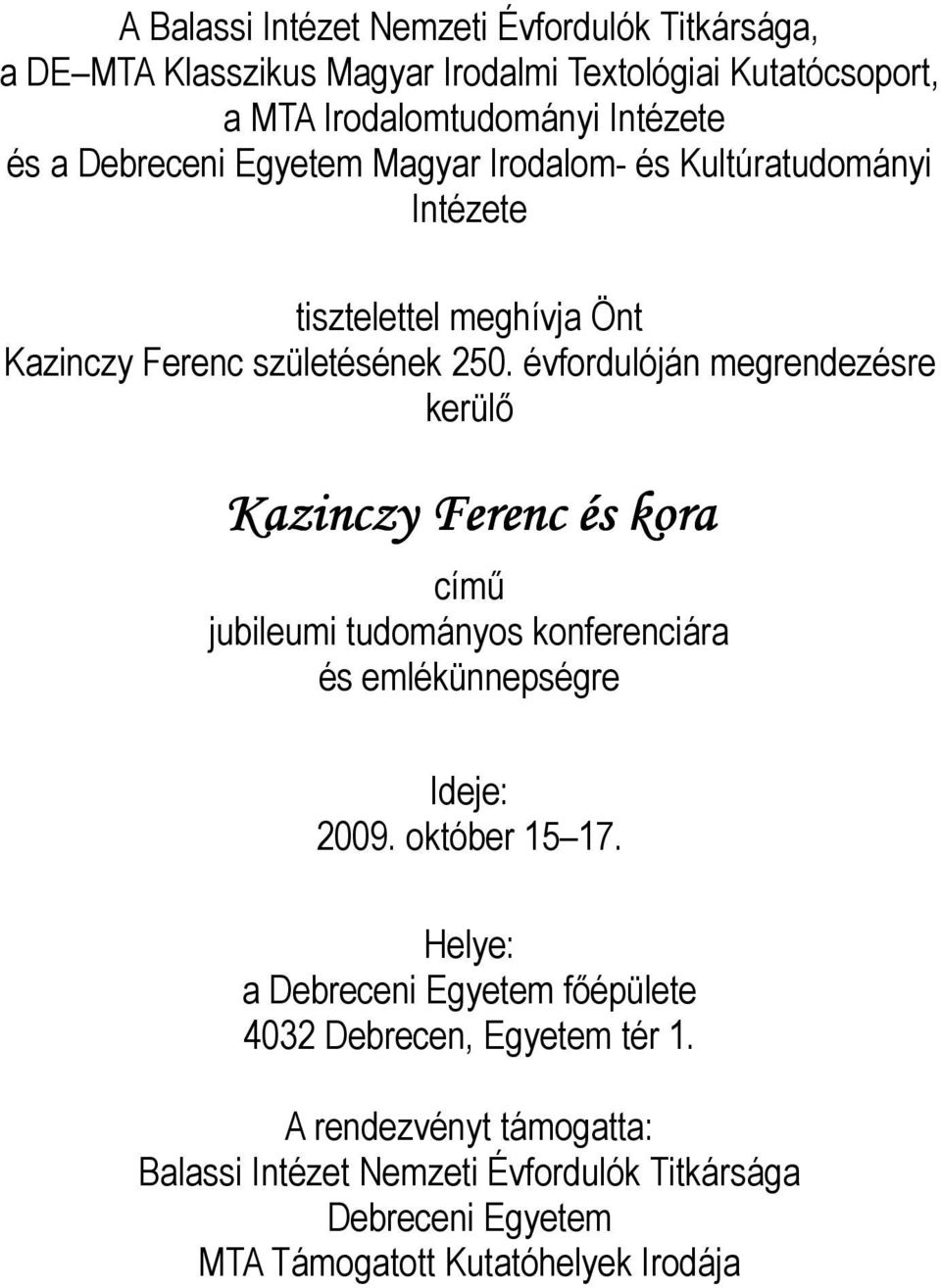 évfordulóján megrendezésre kerülı Kazinczy Ferenc és kora címő jubileumi tudományos konferenciára és emlékünnepségre Ideje: 2009. október 15 17.
