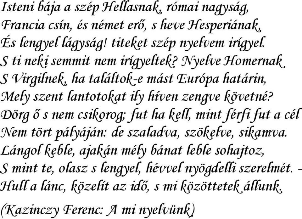 Dörg ı s nem csikorog; fut ha kell, mint férfi fut a cél Nem tört pályáján: de szaladva, szökelve, sikamva.