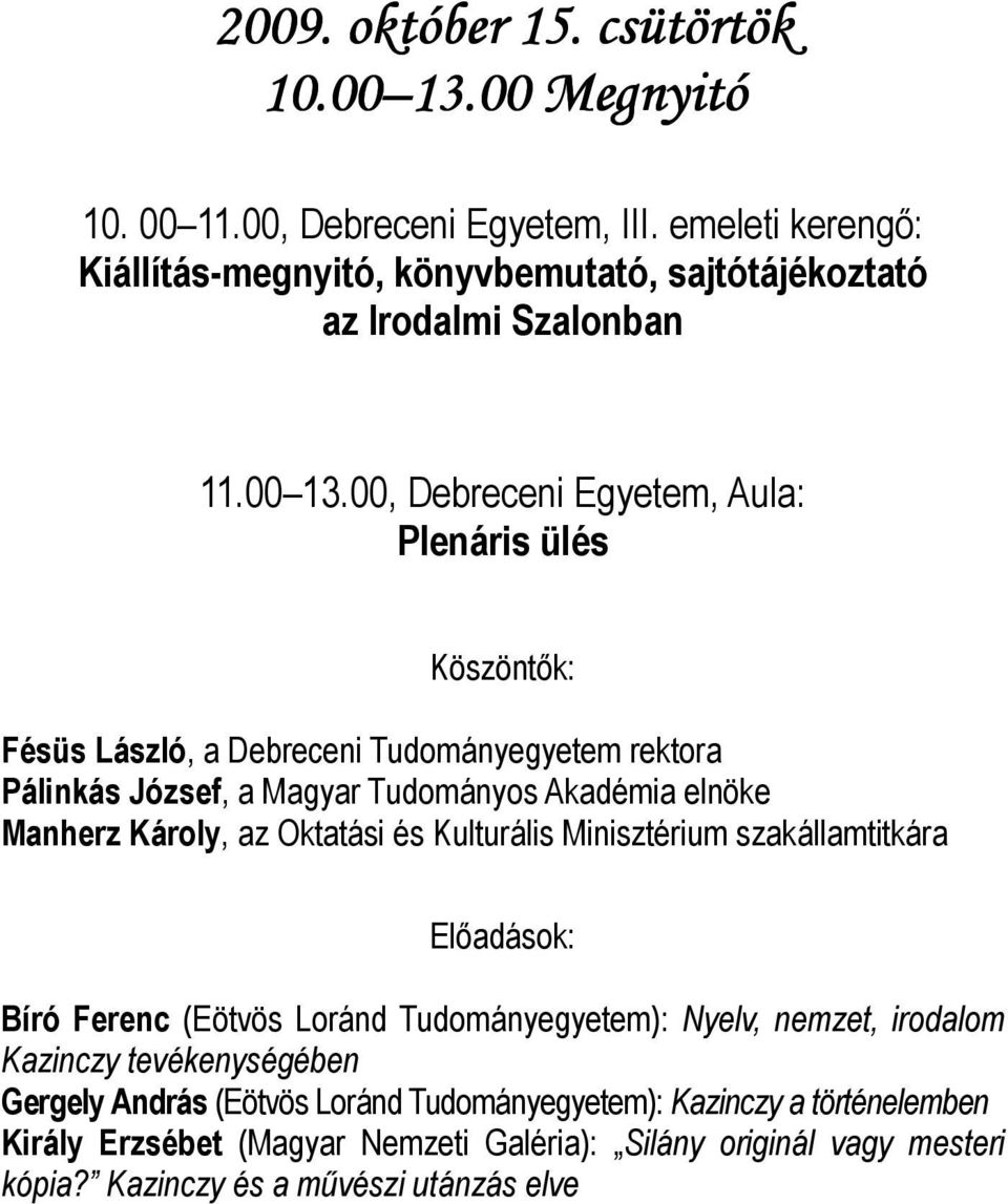 00, Debreceni Egyetem, Aula: Plenáris ülés Köszöntık: Fésüs László, a Debreceni Tudományegyetem rektora Pálinkás József, a Magyar Tudományos Akadémia elnöke Manherz Károly, az