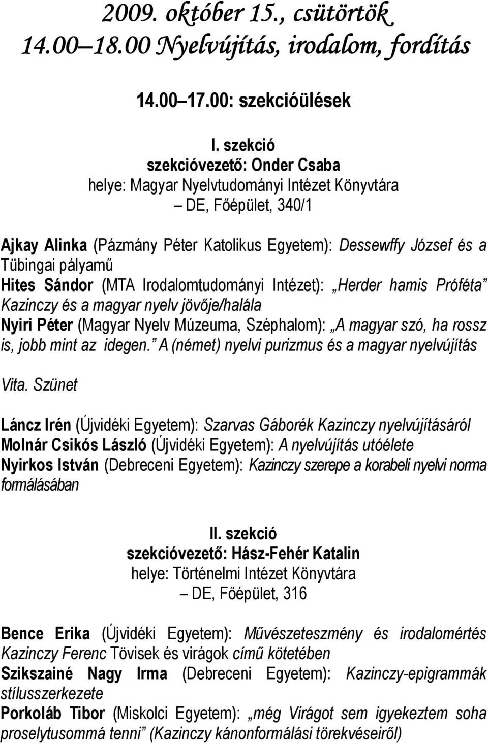 Sándor (MTA Irodalomtudományi Intézet): Herder hamis Próféta Kazinczy és a magyar nyelv jövıje/halála Nyiri Péter (Magyar Nyelv Múzeuma, Széphalom): A magyar szó, ha rossz is, jobb mint az idegen.