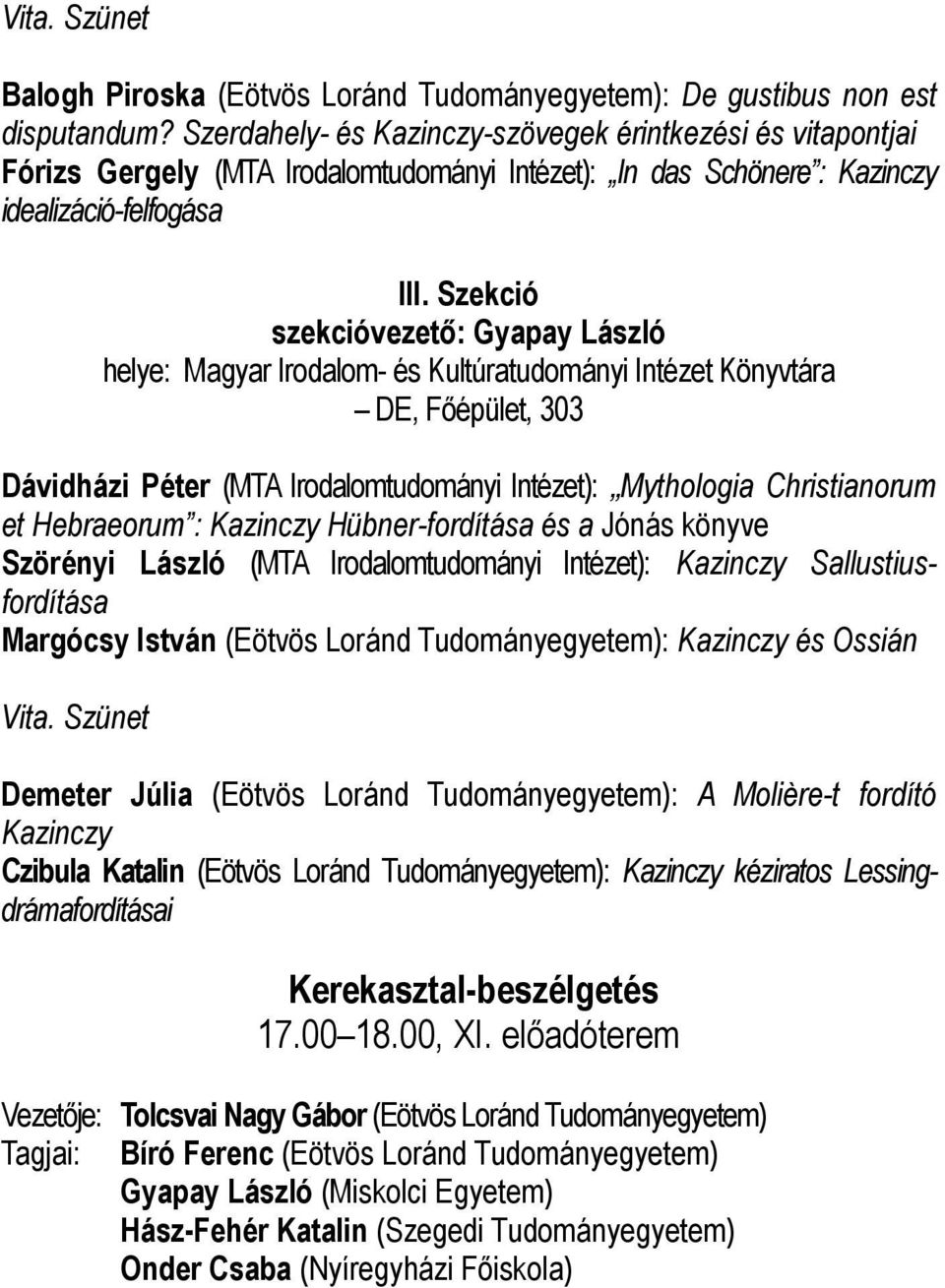 Szekció szekcióvezetı: Gyapay László helye: Magyar Irodalom- és Kultúratudományi Intézet Könyvtára DE, Fıépület, 303 Dávidházi Péter (MTA Irodalomtudományi Intézet): Mythologia Christianorum et