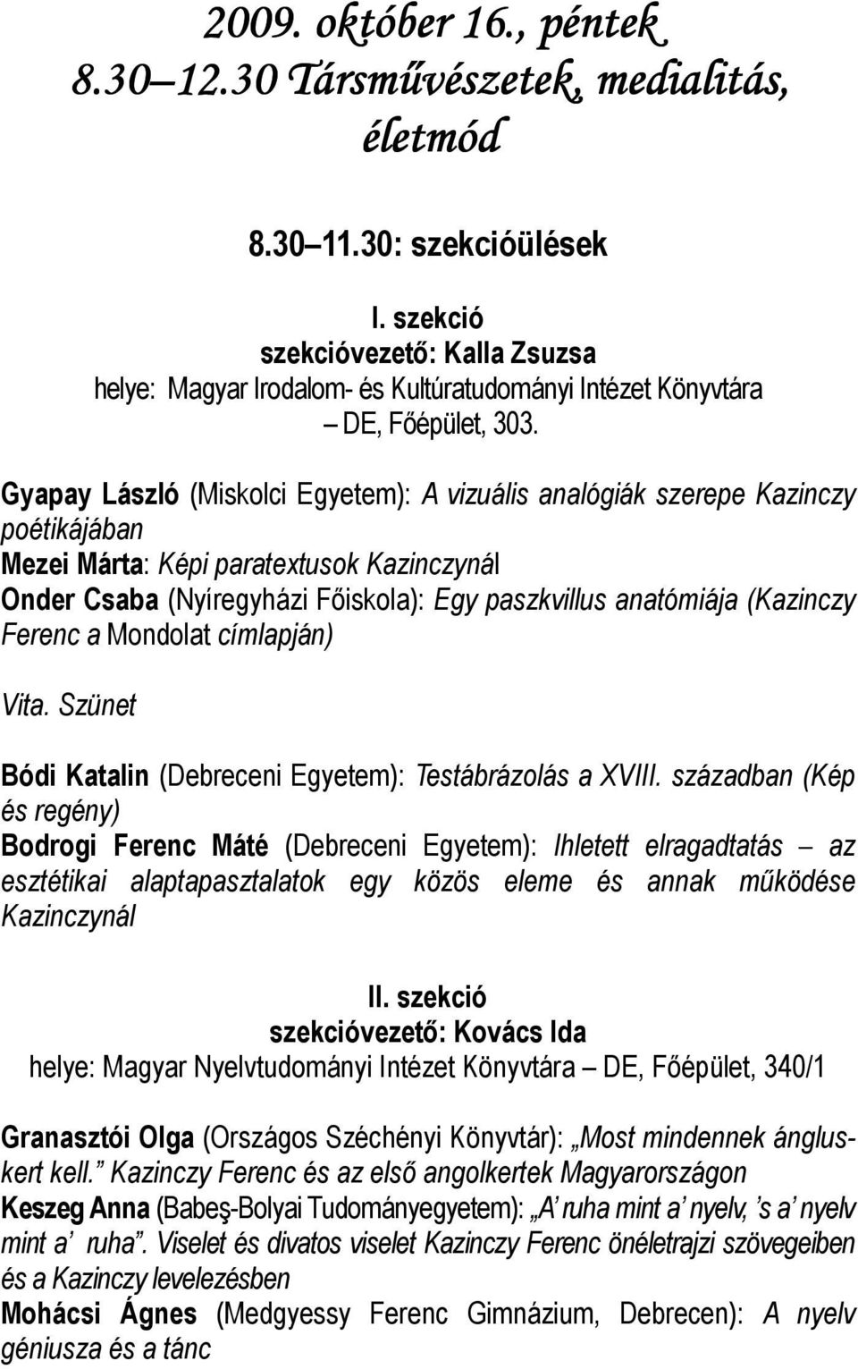 Gyapay László (Miskolci Egyetem): A vizuális analógiák szerepe Kazinczy poétikájában Mezei Márta: Képi paratextusok Kazinczynál Onder Csaba (Nyíregyházi Fıiskola): Egy paszkvillus anatómiája