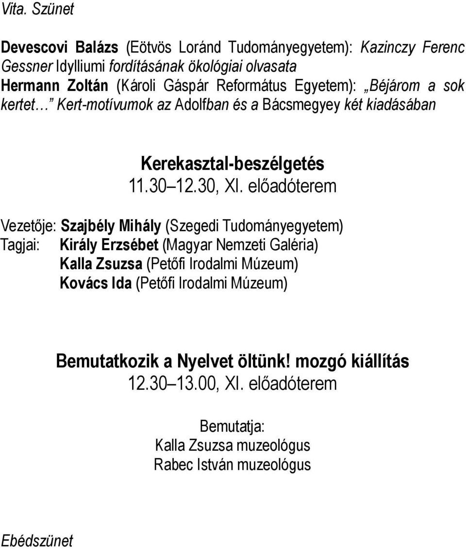 elıadóterem Vezetıje: Szajbély Mihály (Szegedi Tudományegyetem) Tagjai: Király Erzsébet (Magyar Nemzeti Galéria) Kalla Zsuzsa (Petıfi Irodalmi Múzeum) Kovács