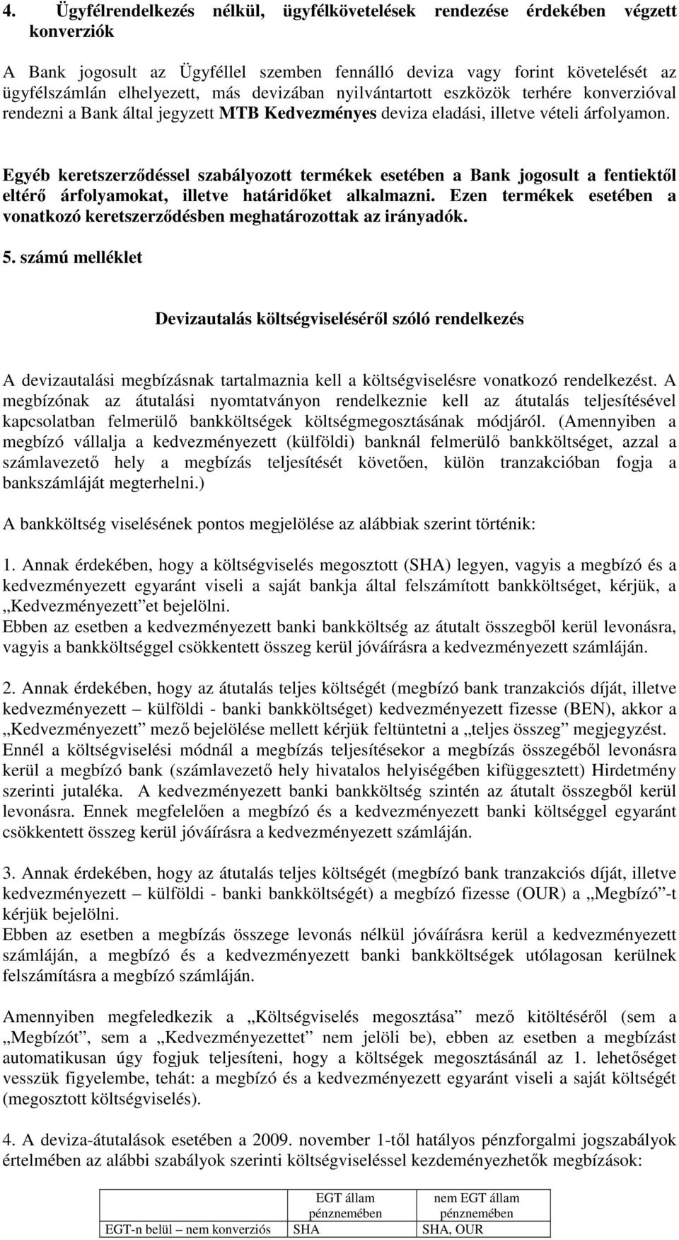 Egyéb keretszerzdéssel szabályozott termékek esetében a Bank jogosult a fentiektl eltér árfolyamokat, illetve határidket alkalmazni.