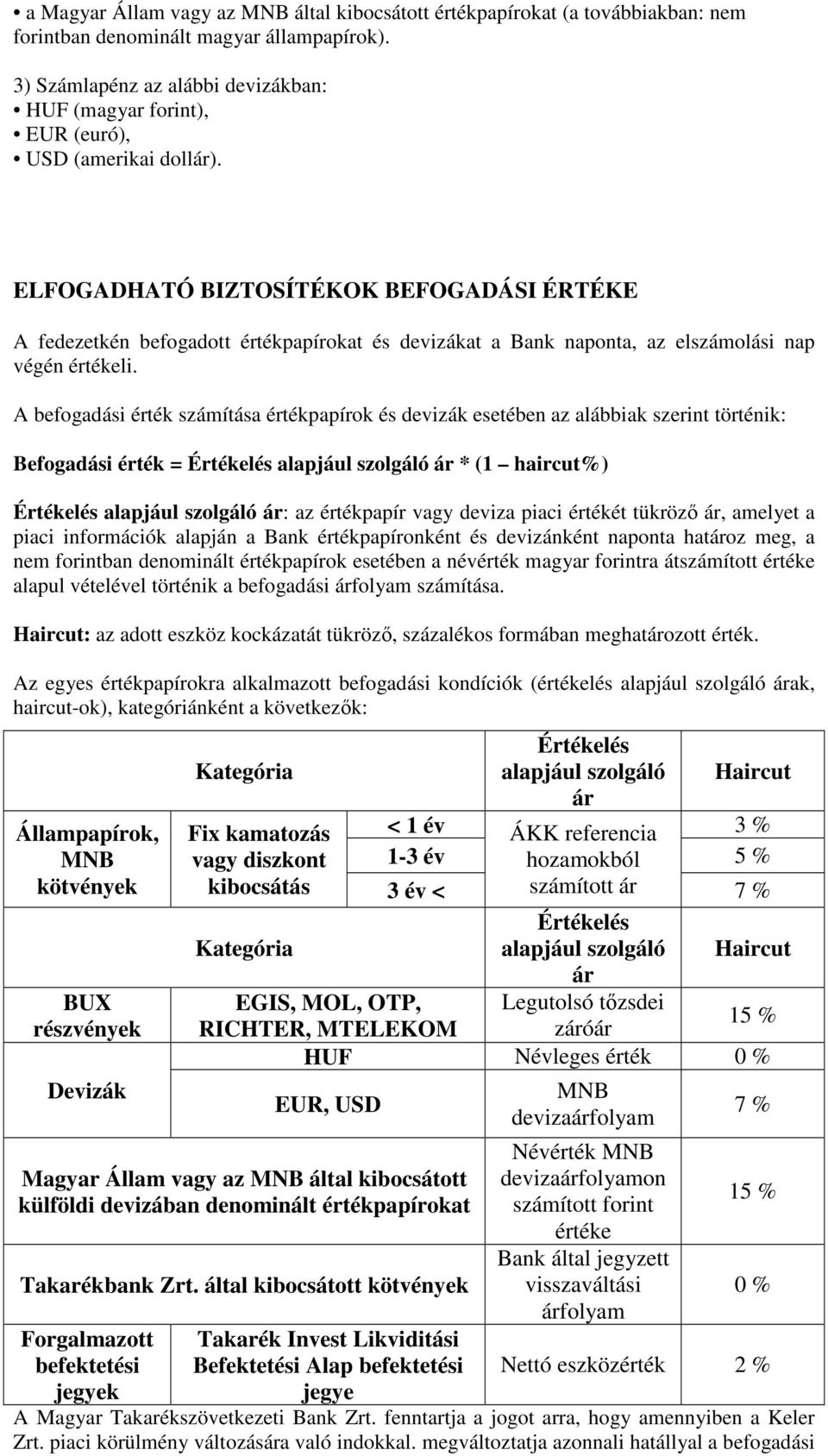 ELFOGADHATÓ BIZTOSÍTÉKOK BEFOGADÁSI ÉRTÉKE A fedezetkén befogadott értékpapírokat és devizákat a Bank naponta, az elszámolási nap végén értékeli.