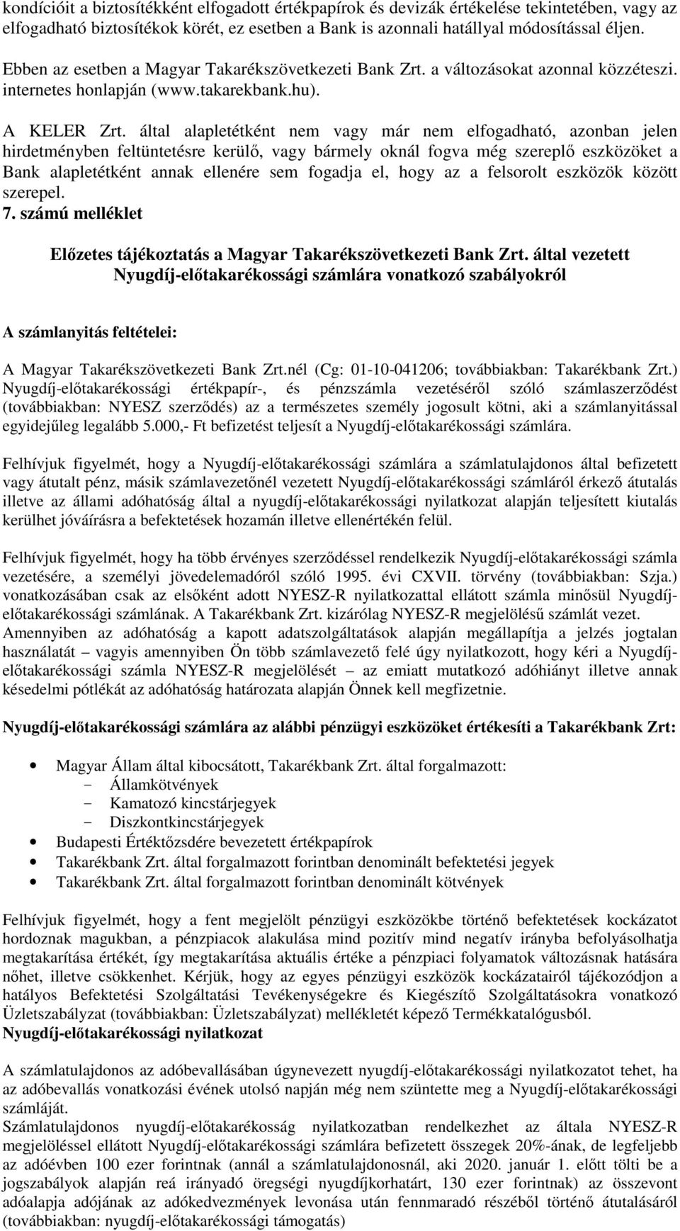 által alapletétként nem vagy már nem elfogadható, azonban jelen hirdetményben feltüntetésre kerül, vagy bármely oknál fogva még szerepl eszközöket a Bank alapletétként annak ellenére sem fogadja el,