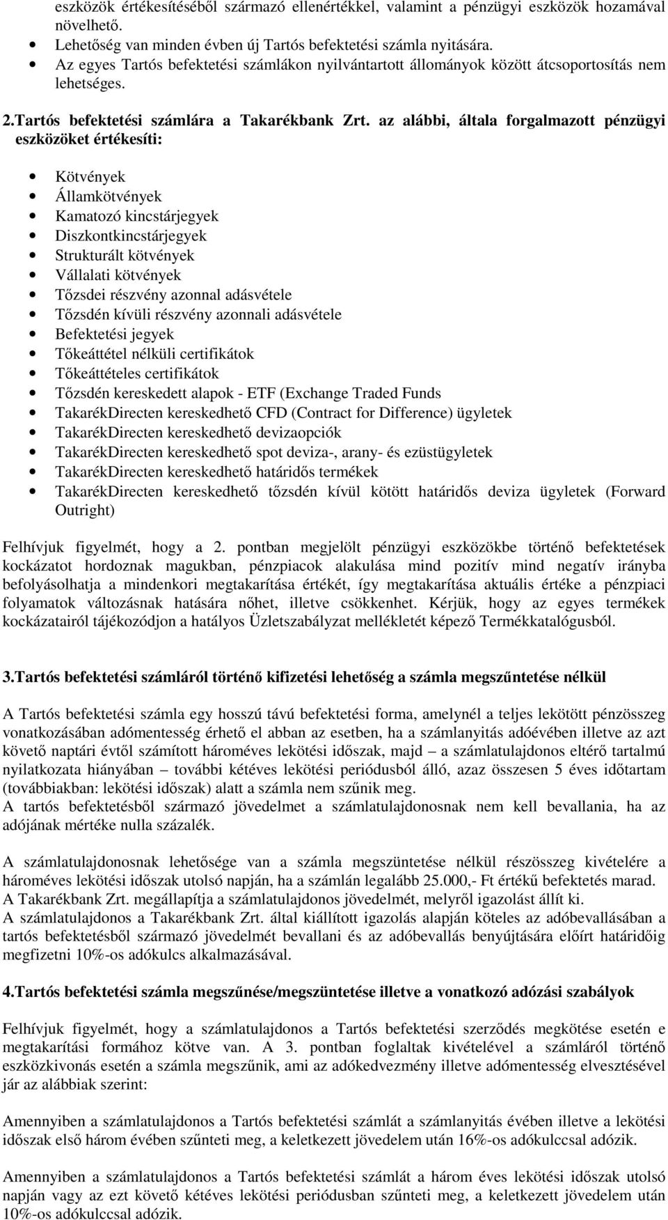 az alábbi, általa forgalmazott pénzügyi eszközöket értékesíti: Kötvények Államkötvények Kamatozó kincstárjegyek Diszkontkincstárjegyek Strukturált kötvények Vállalati kötvények Tzsdei részvény