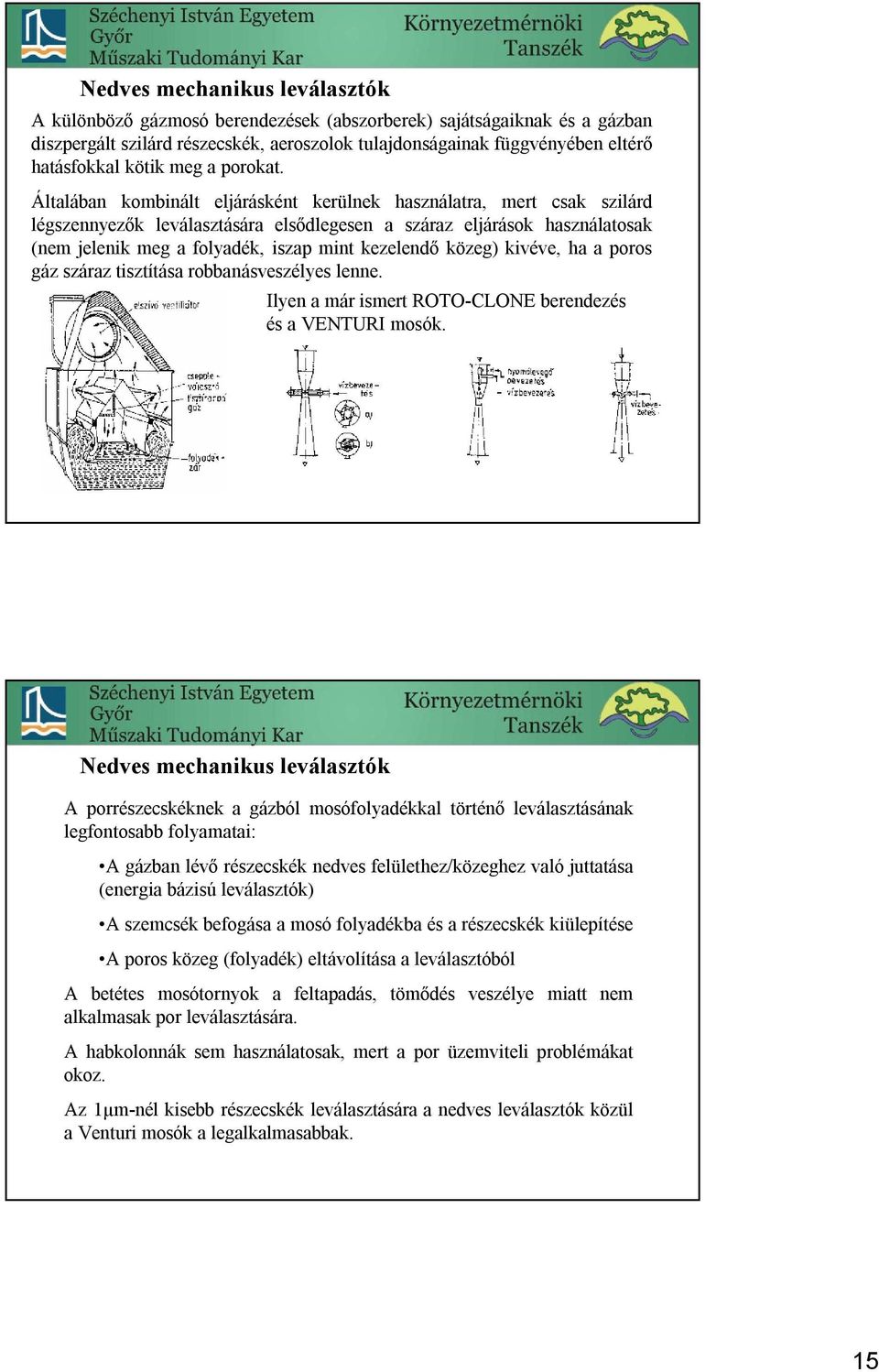 Általában kombinált eljárásként kerülnek használatra, mert csak szilárd légszennyezők leválasztására elsődlegesen a száraz eljárások használatosak (nem jelenik meg a folyadék, iszap mint kezelendő