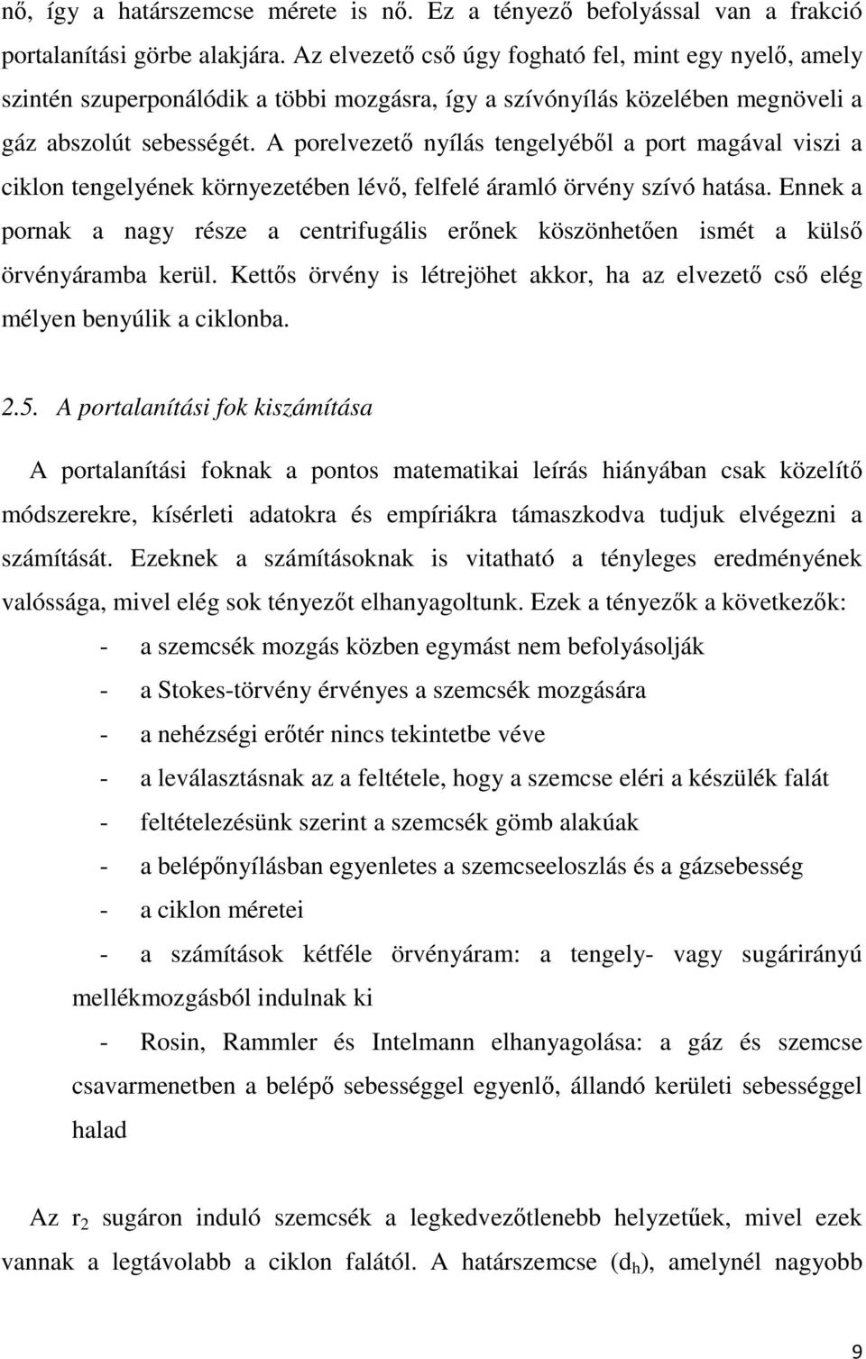 A porelvezető nyílás tengelyéből a port magával viszi a ciklon tengelyének környezetében lévő, felfelé áramló örvény szívó hatása.