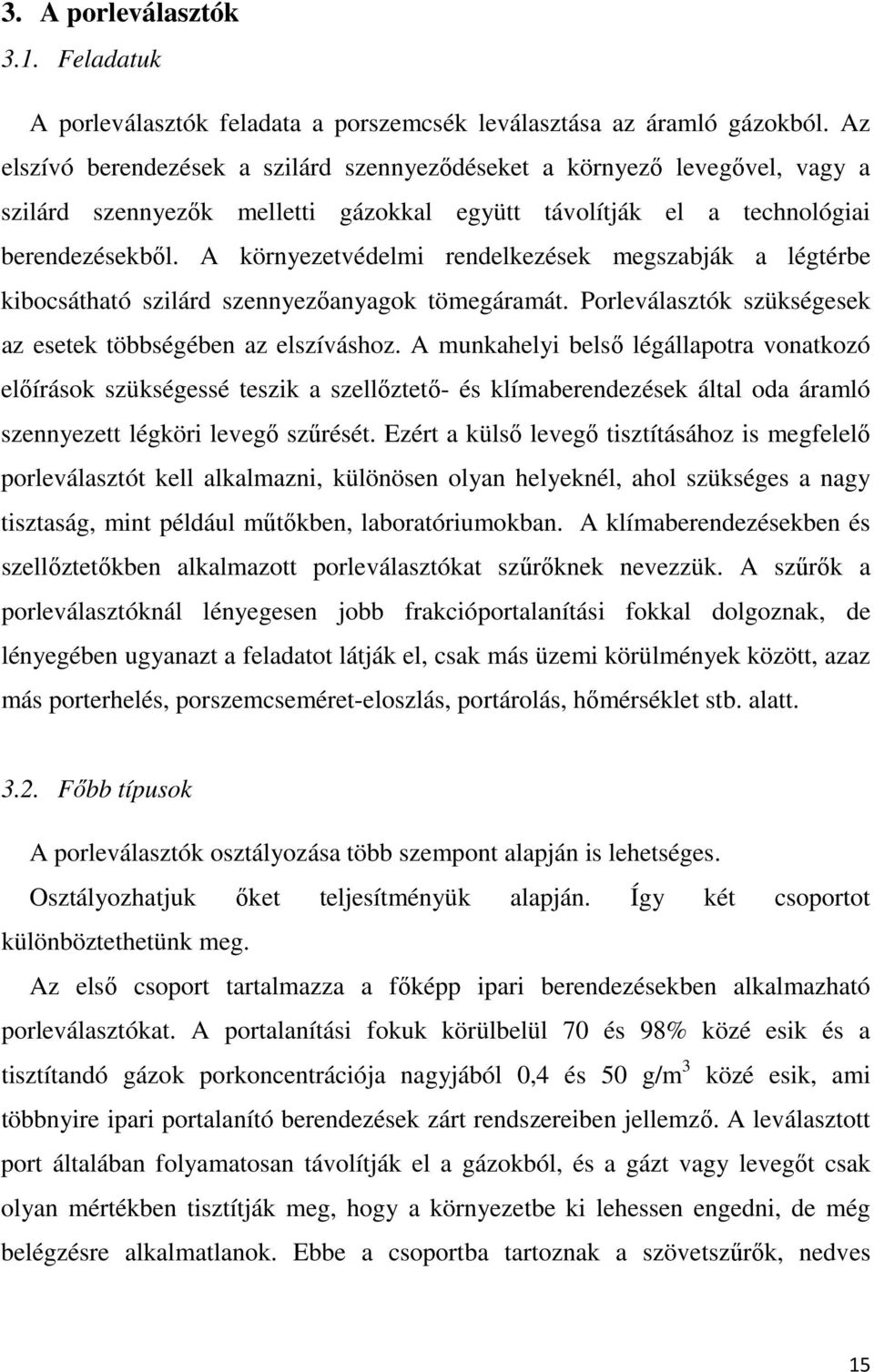 A környezetvédelmi rendelkezések megszabják a légtérbe kibocsátható szilárd szennyezőanyagok tömegáramát. Porleválasztók szükségesek az esetek többségében az elszíváshoz.