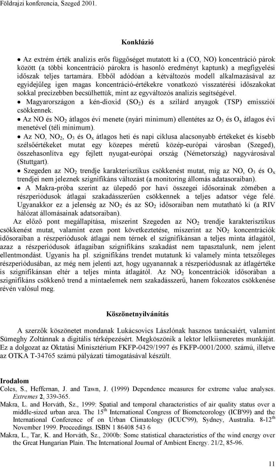 Ebből adódóan a kétváltozós modell alkalmazásával az egyidejűleg igen magas koncentráció-értékekre vonatkozó visszatérési időszakokat sokkal precízebben becsülhettük, mint az egyváltozós analízis