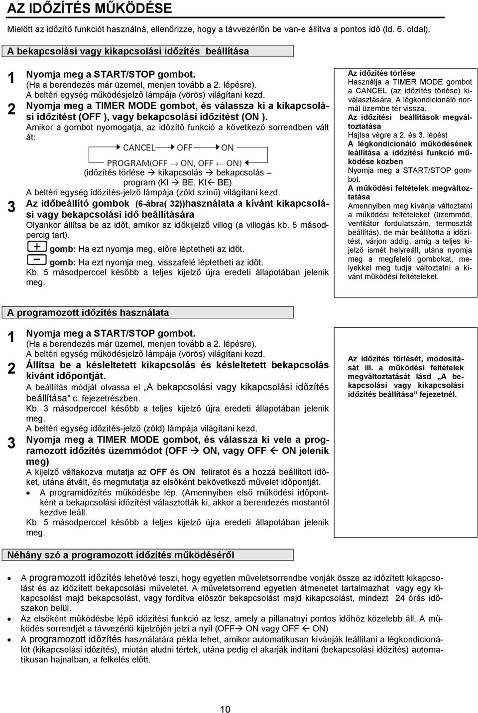 A beltéri egység működésjelző lámpája (vörös) világítani kezd. Nyomja meg a TIMER MODE gombot, és válassza ki a kikapcsolási időzítést (OFF ), vagy bekapcsolási időzítést (ON ).