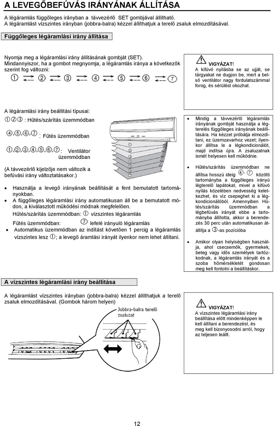 Mindannyiszor, ha a gombot megnyomja, a légáramlás iránya a következők szerint fog változni: VIGYÁZAT!
