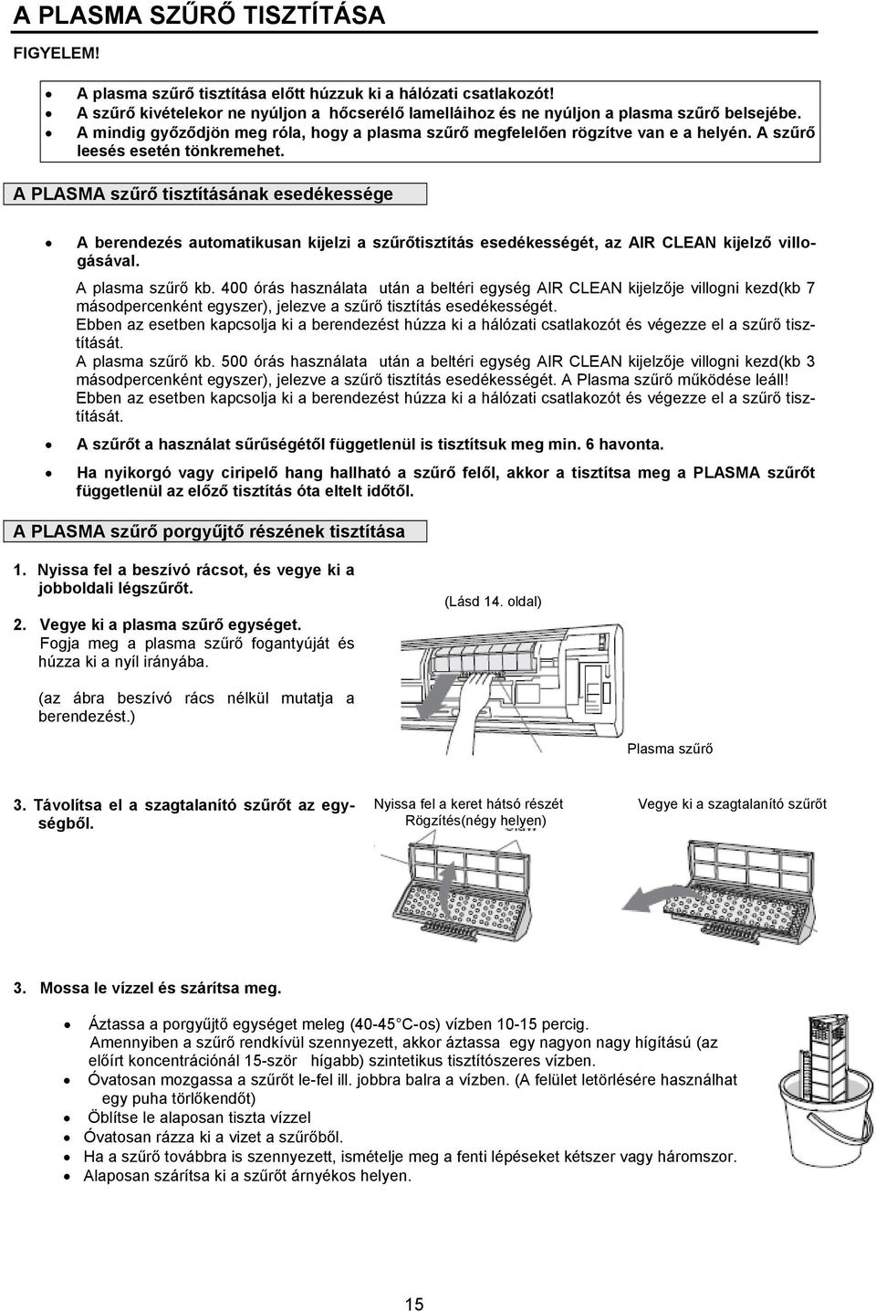 A PLASMA szűrő tisztításának esedékessége A berendezés automatikusan kijelzi a szűrőtisztítás esedékességét, az AIR CLEAN kijelző villogásával. A plasma szűrő kb.