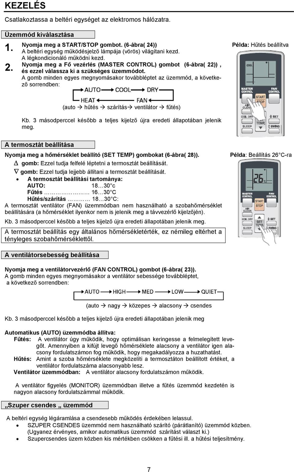 Nyomja meg a Fő vezérlés (MASTER CONTROL) gombot (6-ábra( 22)), és ezzel válassza ki a szükséges üzemmódot.