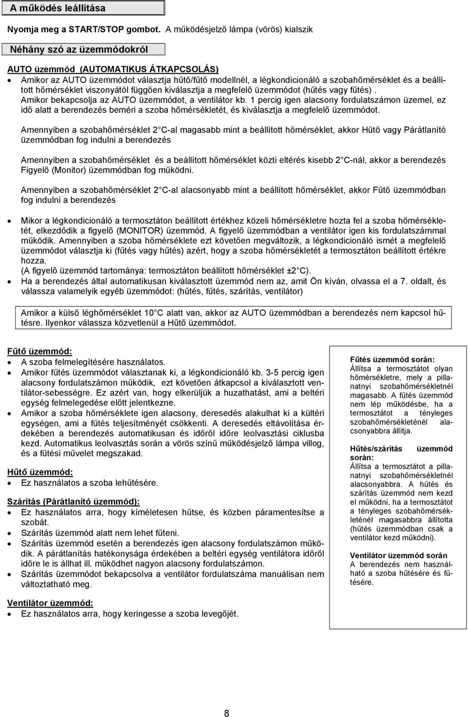 a beállított hőmérséklet viszonyától függően kiválasztja a megfelelő üzemmódot (hűtés vagy fűtés). Amikor bekapcsolja az AUTO üzemmódot, a ventilátor kb.