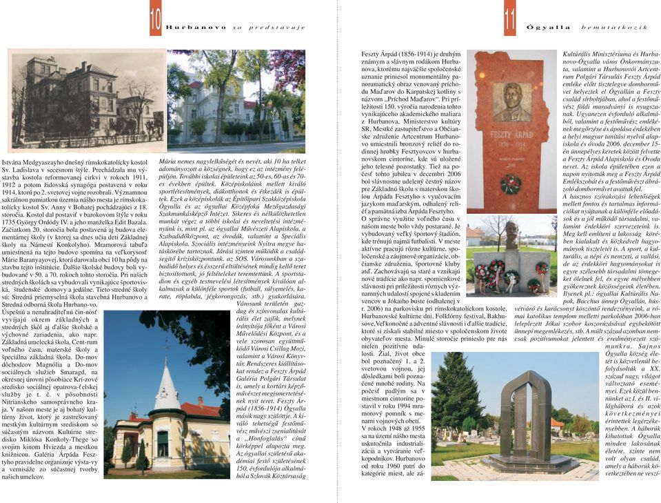 Významnou sakrálnou pamiatkou územia nášho mesta je rímskokatolícky kostol Sv. Anny v Bohatej pochádzajúci z 18. storočia. Kostol dal postaviť v barokovom štýle v roku 1735 György Ordódy IV.