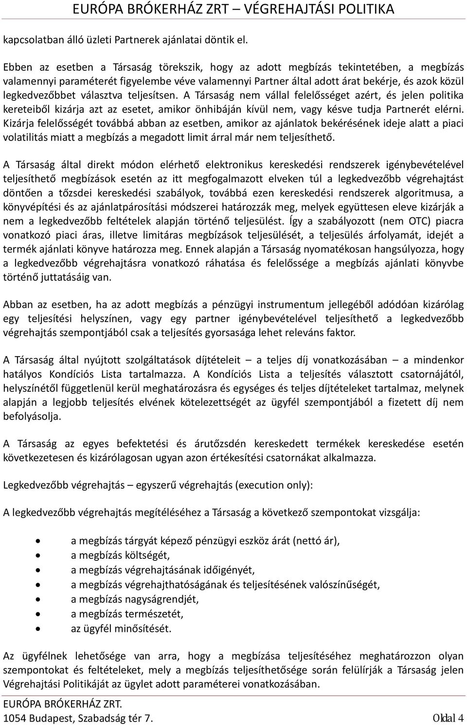 választva teljesítsen. A Társaság nem vállal felelősséget azért, és jelen plitika kereteiből kizárja azt az esetet, amikr önhibáján kívül nem, vagy késve tudja Partnerét elérni.