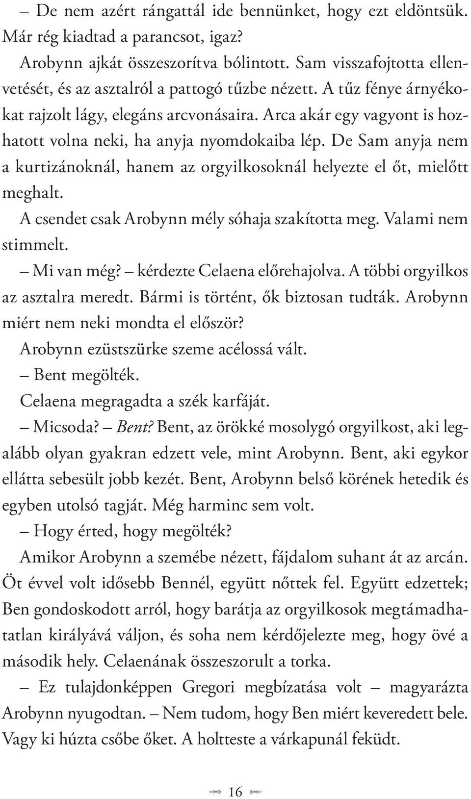 Arca akár egy vagyont is hozhatott volna neki, ha anyja nyomdokaiba lép. De Sam anyja nem a kurtizánoknál, hanem az orgyilkosoknál helyezte el őt, mielőtt meghalt.
