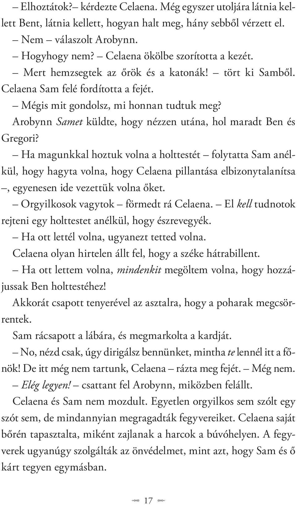 Ha magunkkal hoztuk volna a holttestét folytatta Sam anélkül, hogy hagyta volna, hogy Celaena pillantása elbizonytalanítsa, egyenesen ide vezettük volna őket. Orgyilkosok vagytok förmedt rá Celaena.