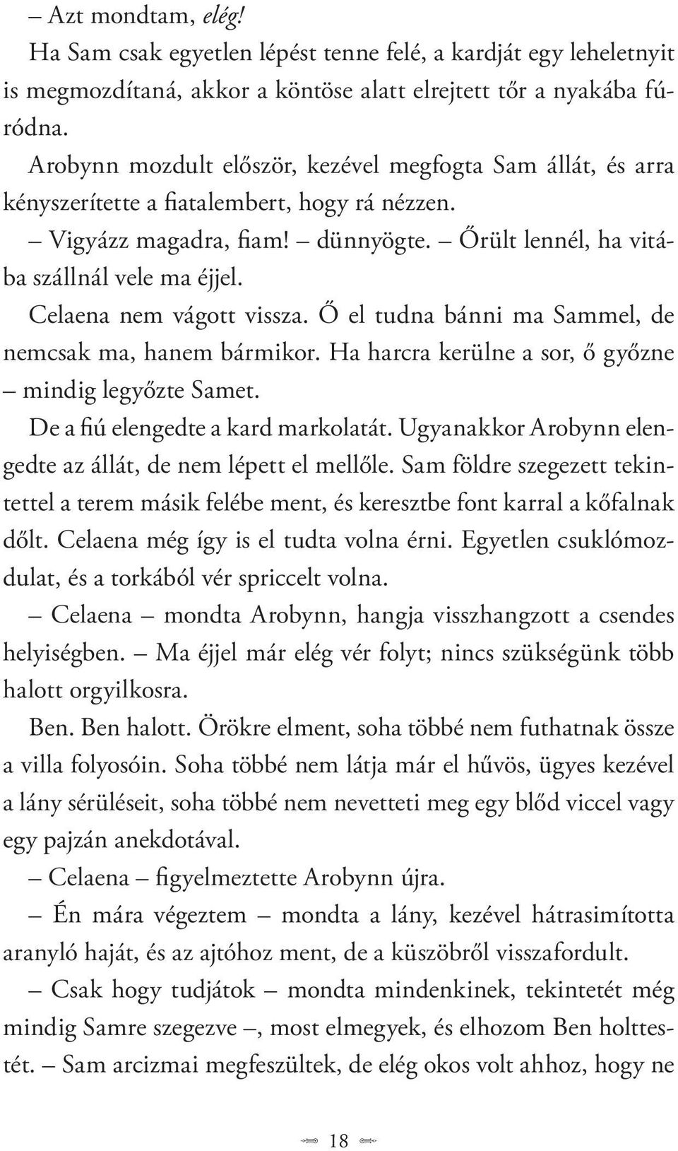 Celaena nem vágott vissza. Ő el tudna bánni ma Sammel, de nemcsak ma, hanem bármikor. Ha harcra kerülne a sor, ő győzne mindig legyőzte Samet. De a fiú elengedte a kard markolatát.