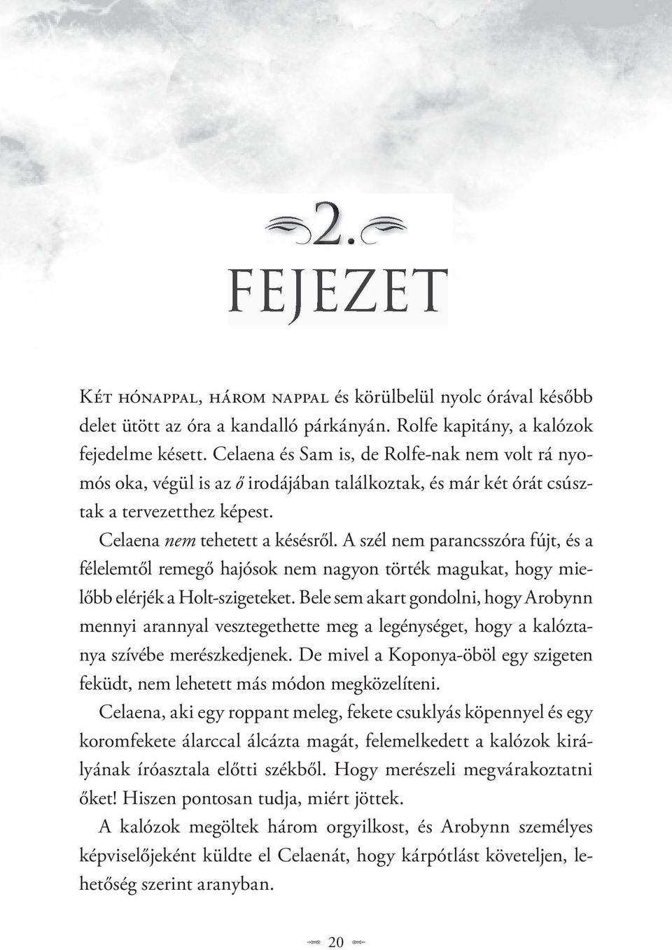A szél nem parancsszóra fújt, és a félelemtől remegő hajósok nem nagyon törték magukat, hogy mielőbb elérjék a Holt-szigeteket.