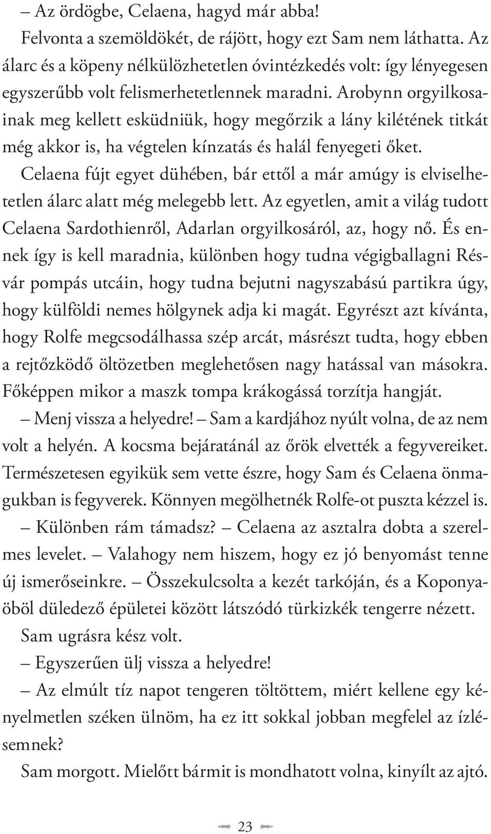 Arobynn orgyilkosainak meg kellett esküdniük, hogy megőrzik a lány kilétének titkát még akkor is, ha végtelen kínzatás és halál fenyegeti őket.