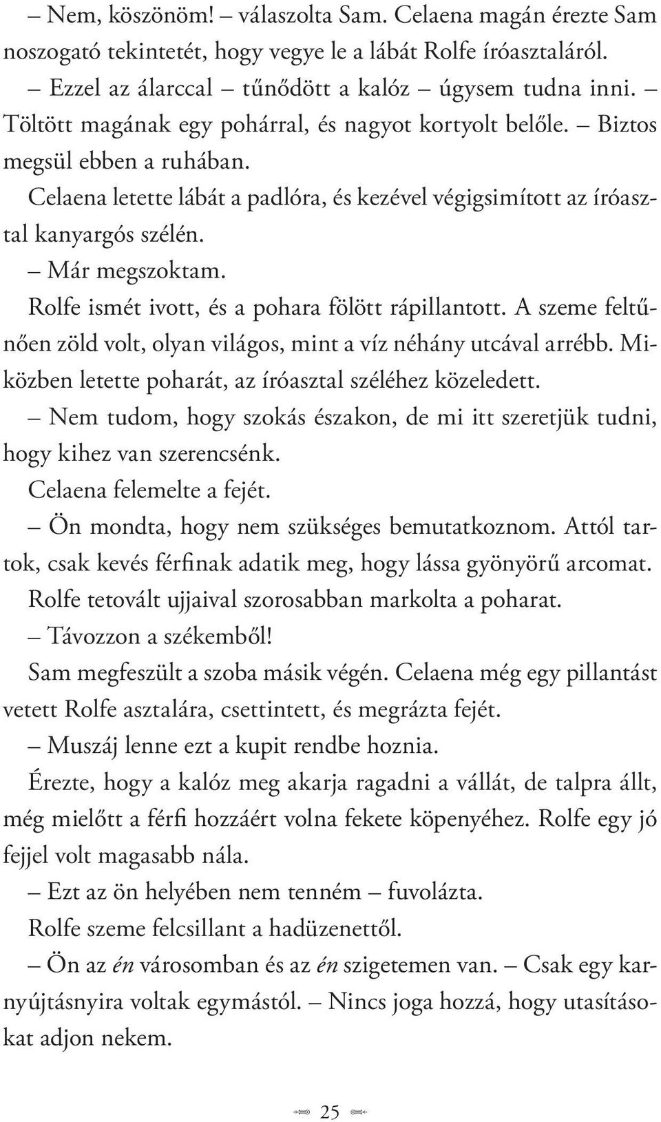 Rolfe ismét ivott, és a pohara fölött rápillantott. A szeme feltűnően zöld volt, olyan világos, mint a víz néhány utcával arrébb. Miközben letette poharát, az íróasztal széléhez közeledett.