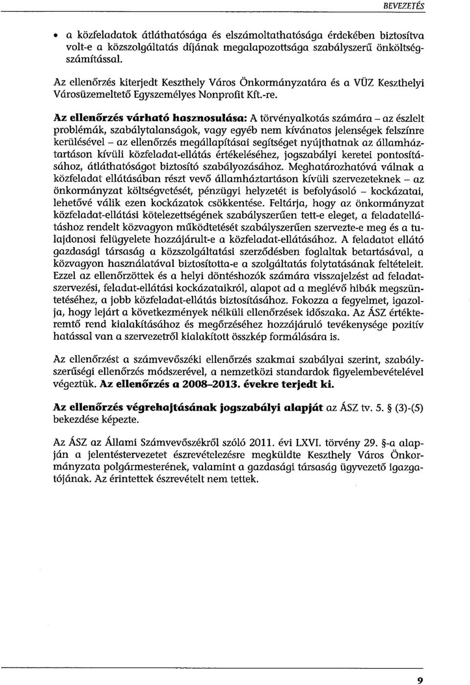 Az ellenőrzés várható hasznosulása: A törvényalkotás számára - az észlelt problémák, szabálytalanságok, vagy egyéb nem kívánatos jelenségek felszínre kerülésével - az ellenőrzés megállapításai