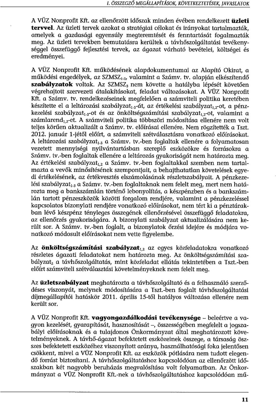 Az üzleti tervekben bemutatásra kerültek a távhőszolgáltatási tevékenységgel összefüggő fejlesztési tervek, az ágazat várható bevételei, költségei és eredményei. A VÜZ Nonprofit Kft.