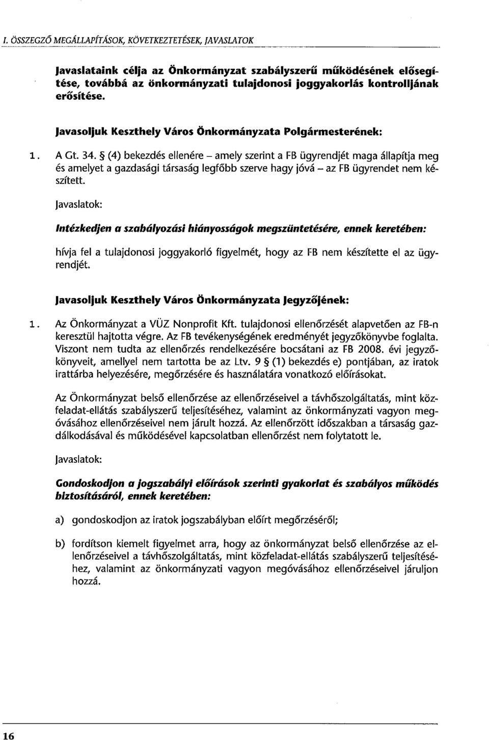 (4) bekezdés ellenére - amely szerint a FB ügyrendjét maga állapítja meg és amelyet a gazdasági társaság legfőbb szerve hagy jóvá - az FB ügyrendet nem készített.