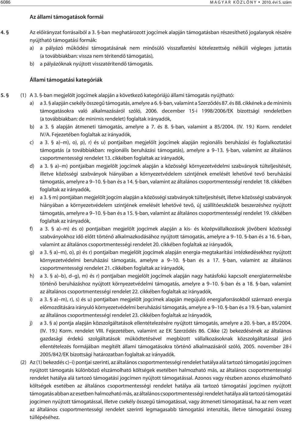 végleges juttatás (a továb biak ban: vissza nem térítendõ támogatás), b) a pályázóknak nyújtott visszatérítendõ támogatás. Állami támogatási kategóriák 5. (1) A 3.