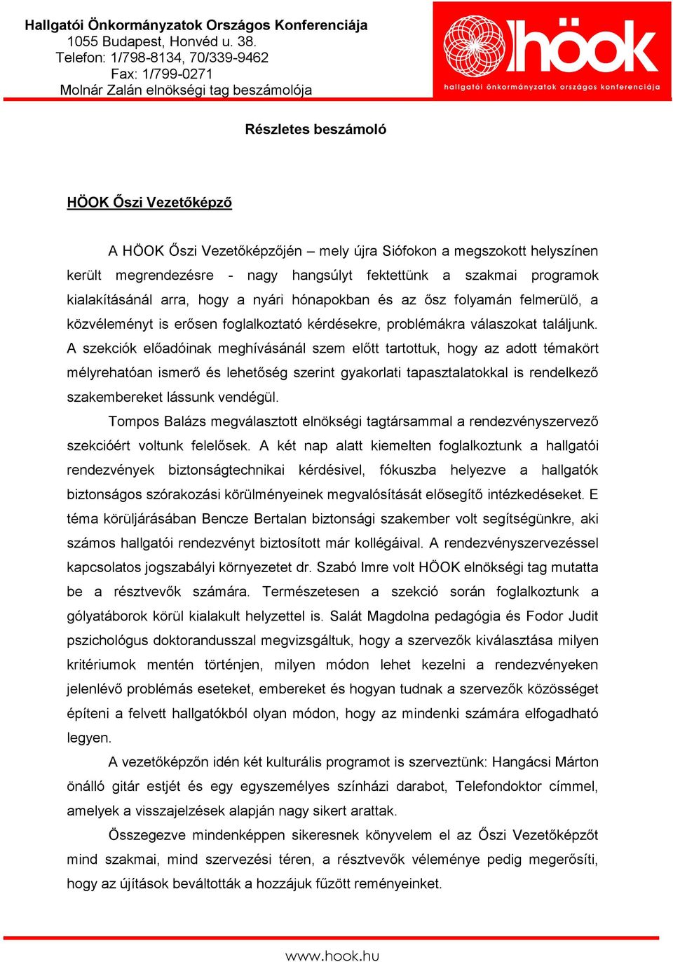 A szekciók előadóinak meghívásánál szem előtt tartottuk, hogy az adott témakört mélyrehatóan ismerő és lehetőség szerint gyakorlati tapasztalatokkal is rendelkező szakembereket lássunk vendégül.