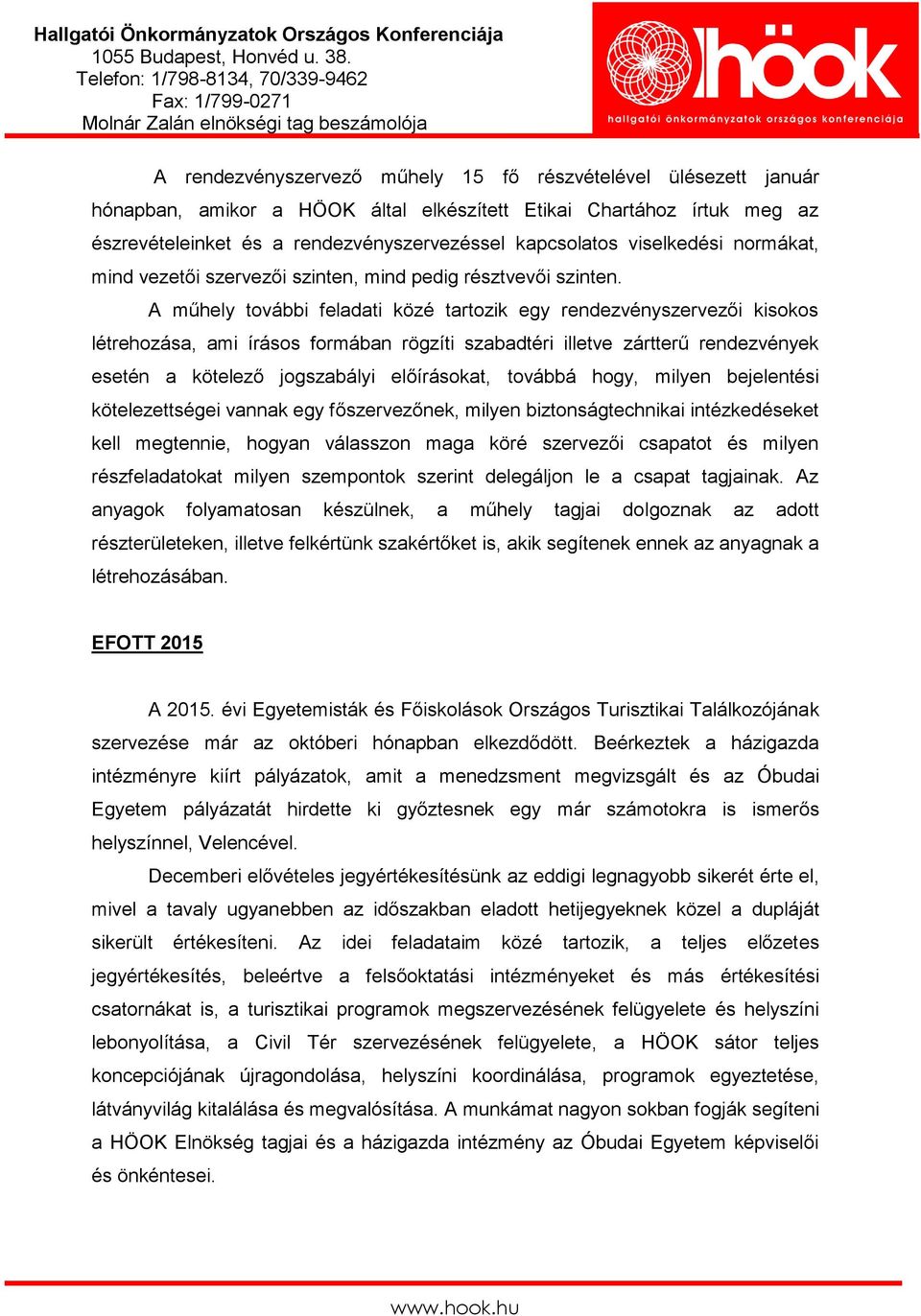 A műhely további feladati közé tartozik egy rendezvényszervezői kisokos létrehozása, ami írásos formában rögzíti szabadtéri illetve zártterű rendezvények esetén a kötelező jogszabályi előírásokat,