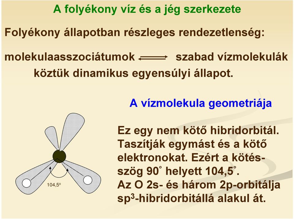 A vízmolekula geometriája 104,5 o Ez egy nem kötő hibridorbitál.