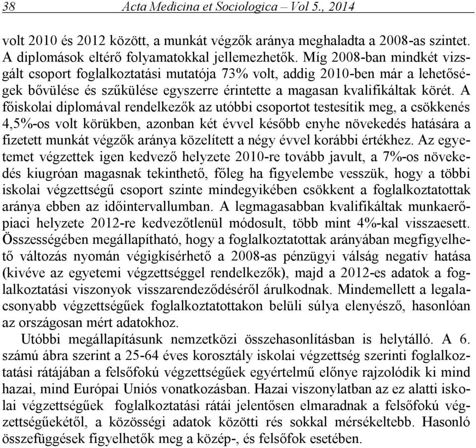 A főiskolai diplomával rendelkezők az utóbbi csoportot testesítik meg, a csökkenés 4,5%-os volt körükben, azonban két évvel később enyhe növekedés hatására a fizetett munkát végzők aránya közelített