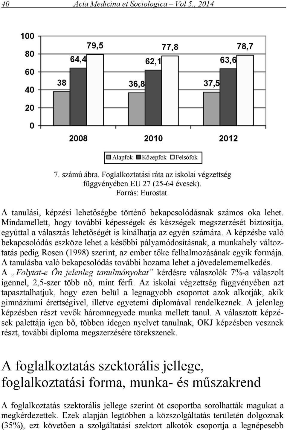 Mindamellett, hogy további képességek és készségek megszerzését biztosítja, egyúttal a választás lehetőségét is kínálhatja az egyén számára.