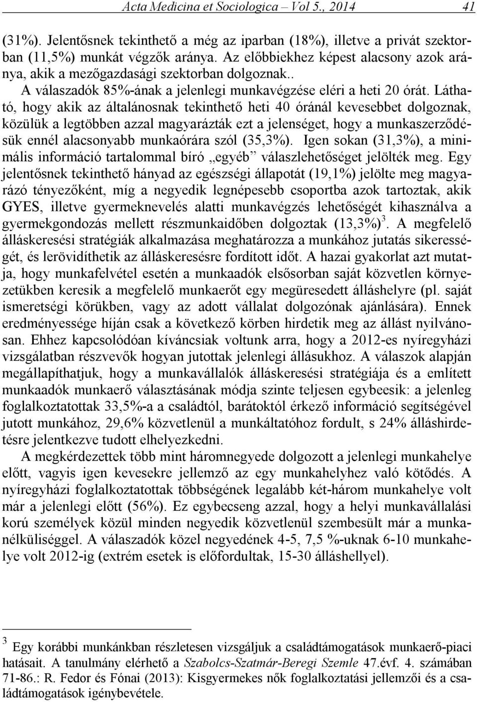 Látható, hogy akik az általánosnak tekinthető heti 40 óránál kevesebbet dolgoznak, közülük a legtöbben azzal magyarázták ezt a jelenséget, hogy a munkaszerződésük ennél alacsonyabb munkaórára szól