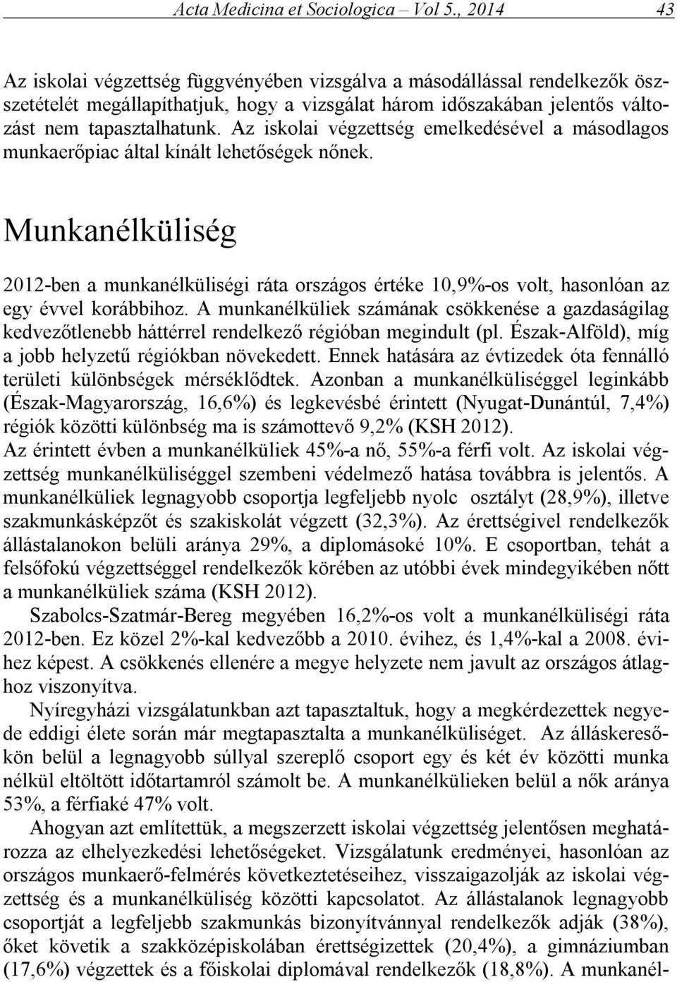 Az iskolai végzettség emelkedésével a másodlagos munkaerőpiac által kínált lehetőségek nőnek.