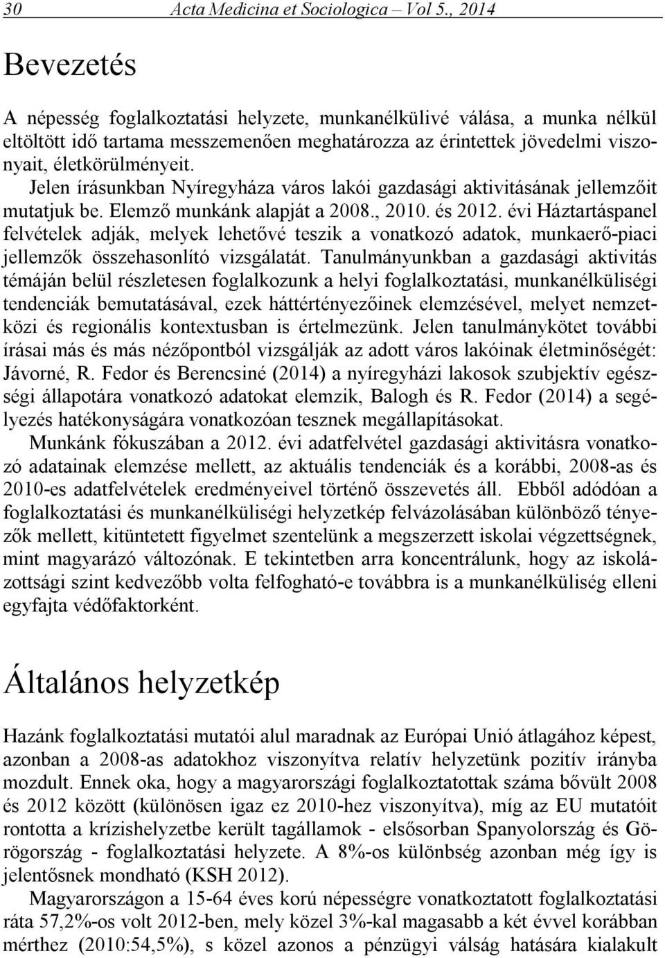 Jelen írásunkban Nyíregyháza város lakói gazdasági aktivitásának jellemzőit mutatjuk be. Elemző munkánk alapját a 2008., 2010. és 2012.