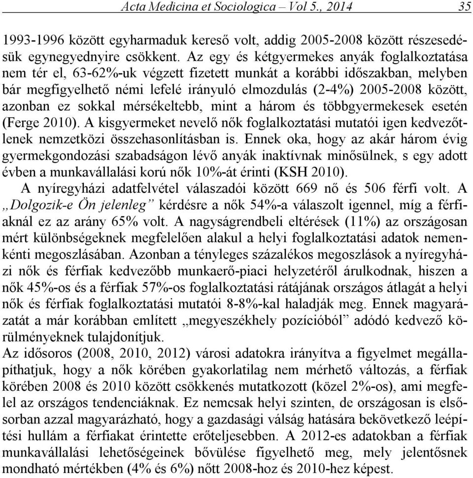 azonban ez sokkal mérsékeltebb, mint a három és többgyermekesek esetén (Ferge 2010). A kisgyermeket nevelő nők foglalkoztatási mutatói igen kedvezőtlenek nemzetközi összehasonlításban is.